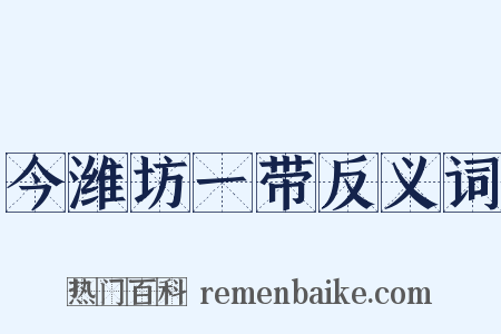 今潍坊一带反义词是什么意思的图片